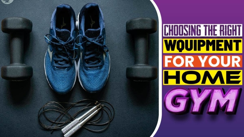 Choosing The Right Equipment For Your Home Gym