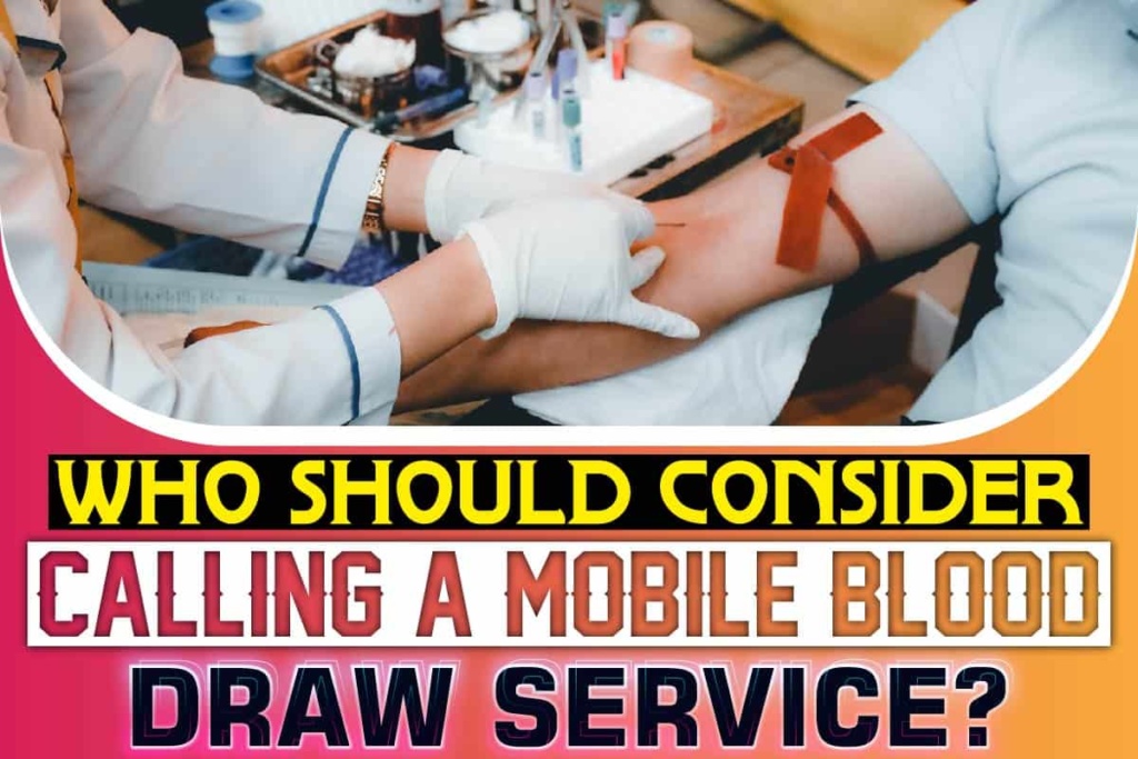 Who Should Consider Calling a Mobile Blood Draw Service