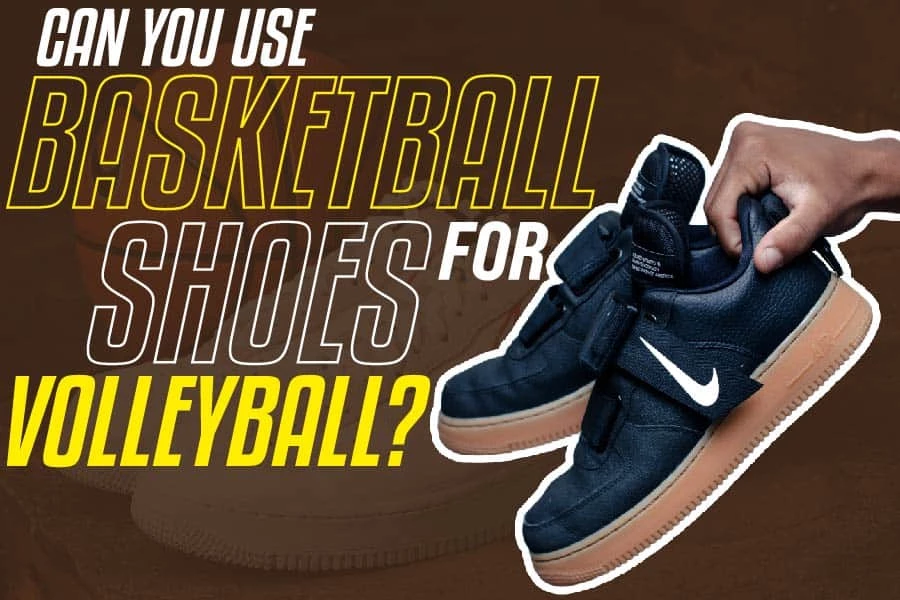 Can You Use Basketball Shoes For Volleyball? A Mini Guide To Volleyball ...