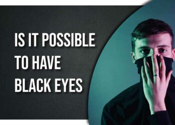 Is It Possible To Have Black Eyes