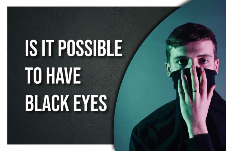 Is It Possible To Have Black Eyes