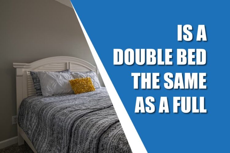 Is A Double Bed The Same As A Full? Unraveling The Differences And Similarities