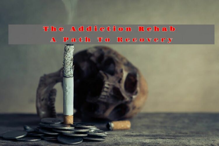 The Addiction Rehab A Path To Recovery